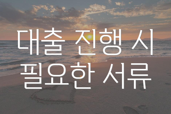 대출 진행 시 필요한 서류
