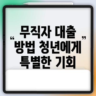 무직자 대출 방법 청년에게 특별한 기회