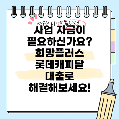 사업 자금이 필요하신가요? 희망플러스 롯데캐피탈 대출로 해결해보세요!