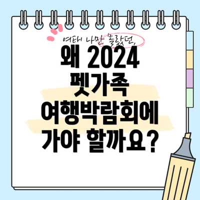 왜 2024 펫가족 여행박람회에 가야 할까요?