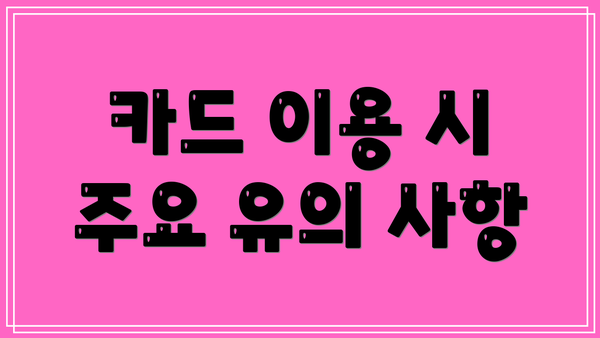 카드 이용 시 주요 유의 사항