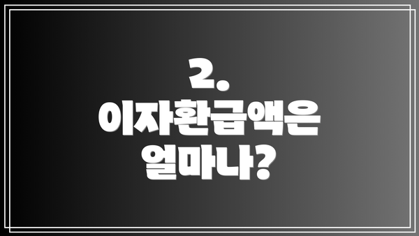 2. 이자환급액은 얼마나?