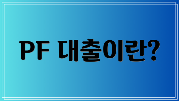 PF 대출이란?