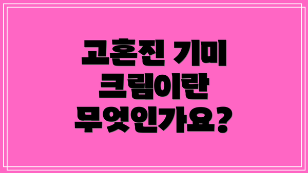 고혼진 기미 크림이란 무엇인가요?