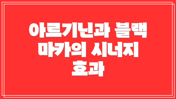 아르기닌과 블랙 마카의 시너지 효과