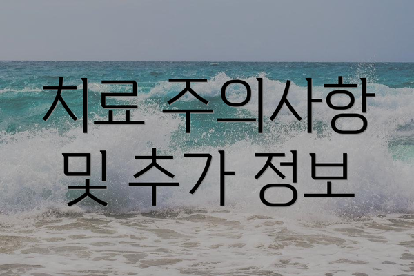 치료 주의사항 및 추가 정보