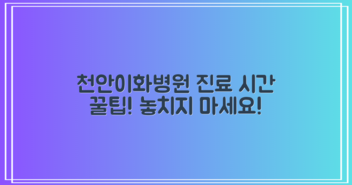 천안이화병원, 최신 진료 시간 놓치지 않는 꿀팁 대방출!