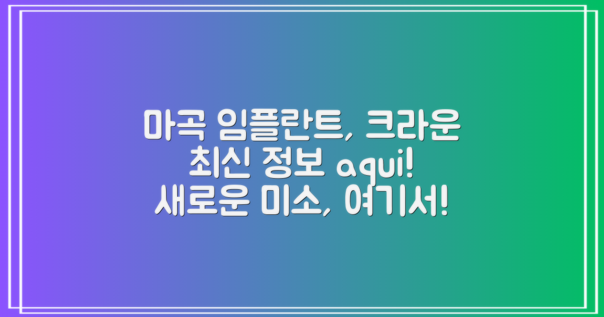 서울 강서구 마곡지구: 최신 임플란트 및 크라운 정보 탐색