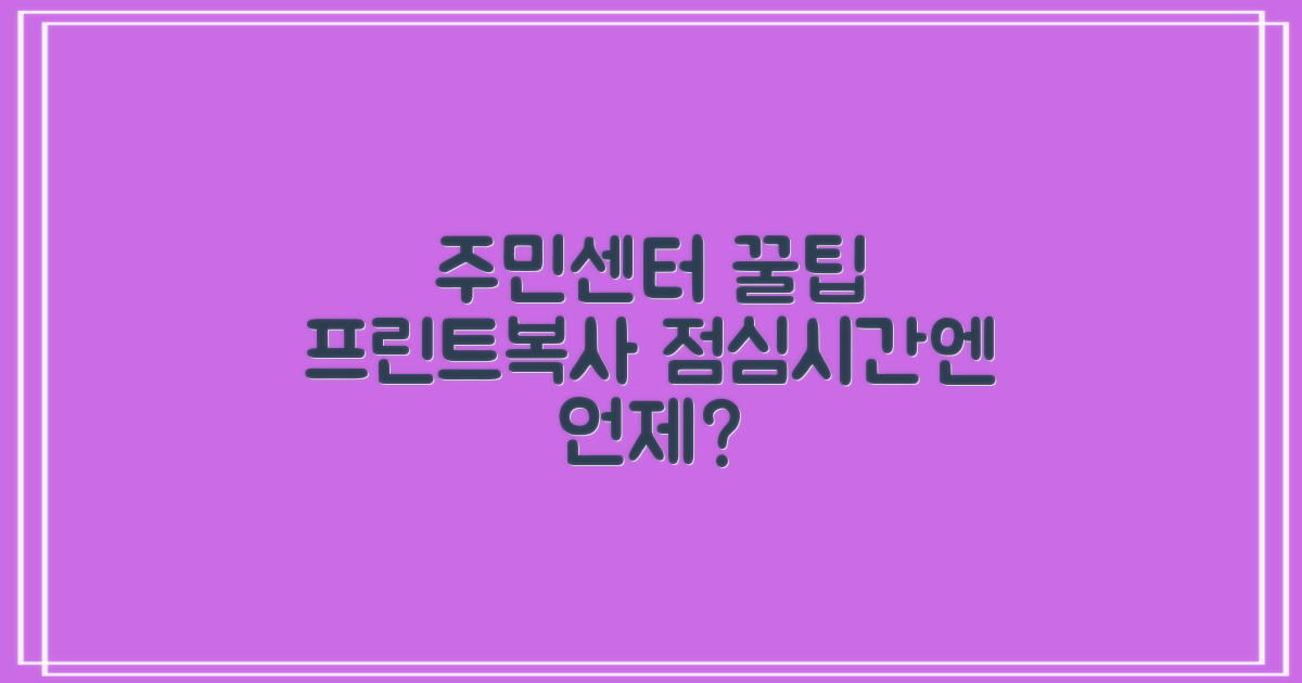 점심시간에도 놓치지 않는 주민센터 꿀팁: 프린트/복사는 언제?